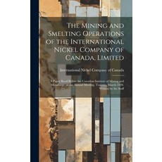 (영문도서) The Mining and Smelting Operations of the International Nickel Company of Canada Limited; a ... Hardcover, Legare Street Press, English, 9781019378373