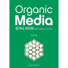 오가닉 미디어(Organic Media):연결이 지배하는 미디어 세상, 오가닉미디어랩, 윤지영 저