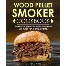 Wood Pellet Smoker Cookbook: The Best Recipes Included to Smoke and Grill Meat Fish Game and Etc. Paperback, Independently Published, English, 9798558988314