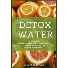 Detox Water: Ultimate Manual for Weight Loss Liver Detoxification and Rebalance Your Health Naturally. Paperback, Independently Published