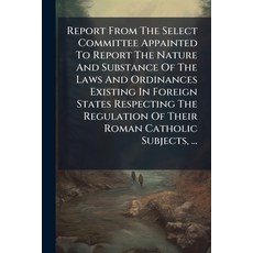 (영문도서)Report From The Select Committee Appainted To Report The Nature And Substance Of... Paperback, Nabu Press, English, 9781247521398