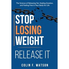 (영문도서)Stop Losing Weight - Release It: The Science of Releasing Fat Healing Emotion ... Paperback, Independently Published, English, 9798273432352