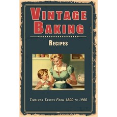 (영문도서) Vintage Baking Recipes: Timeless Tastes From 1800 to 1980 Paperback, Independently Published, English, 9798860350410