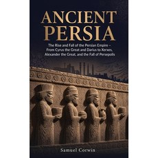(영문도서)Ancient Persia: The Rise and Fall of the Persian Empire - From Cyrus the Great a... Hardcover, Absorbing History, English, 9798950192043 Absorbing History, English, 9798950192043