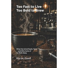 (영문도서)Too Fast to Live Too Bold to Brew: What the Grind Really Takes - and Why Some o... Paperback, Independently Published, English, 9798259226265