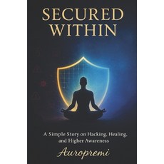 (영문도서)Secured Within: A Simple Story on Hacking Healing and Higher Awareness Paperback, Independently Published, English, 9798285997603