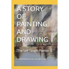 (영문도서)A Story of Painting and Drawing: (The Self-Taught Painter II) Paperback, Independently Published, English, 9798266720336