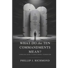 (영문도서)What Do the Ten Commandments Mean?: A Biblical Guide to God's Moral Foundation Paperback, Independently Published, English, 9798245165967