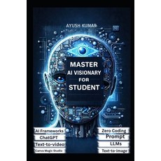 (영문도서)Master AI Visionary for Student: A Practical Guide to Understanding Building a... Paperback, Independently Published, English, 9798261954026