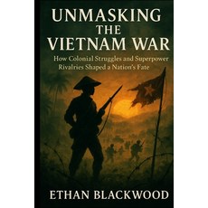 (영문도서)Unmasking the Vietnam War: How Colonial Struggles and Superpower Rivalries Shape... Paperback, Independently Published, English, 9798264083747