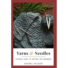 (영문도서) Yarns and Needles: Ultimate guide to knitting for beginners Paperback, Independently Published, English, 9798358525962