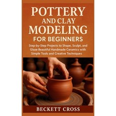 (영문도서)Pottery and Clay Modeling for Beginners: Step-by-Step Projects to Shape Sculpt ... Paperback, Independently Published, English, 9798272874726 Independently Published, English, 9798272874726