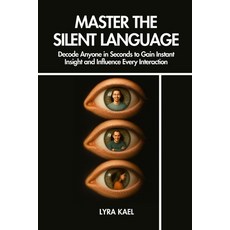 (영문도서)Master The Silent Language: Decode Anyone in Seconds to Gain Instant Insight and... Paperback, Independently Published, English, 9798293226658