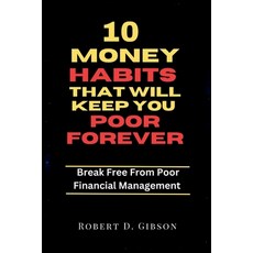 (영문도서) 10 Money Habits That Will Keep You Poor Forever: Break Free From Poor Financial Management Paperback, Independently Published, English, 9798857584729