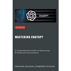 (영문도서) Mastering ChatGPT: A Comprehensive Guide to Harnessing AI-Powered Conversations Paperback, Sonar Publishing, English, 9798223583424