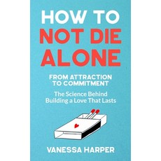 (영문도서) How to Not Die Alone: From Attraction to Commitment - The Science Behind Building a Love That... Paperback, Independently Published, English, 9798396009622