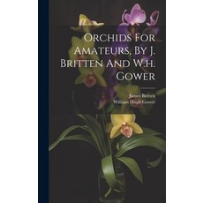 (영문도서) Orchids For Amateurs By J. Britten And W.h. Gower Hardcover, Legare Street Press, English, 9781020536939