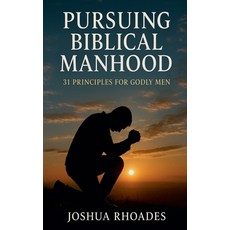 (영문도서)Pursuing Biblical Manhood: 31 Principles for Godly Men Paperback, Joshua Paul Rhoades, English, 9798231510214