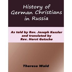 (영문도서) History of German Christians in Russia: As told by Rev. Joseph Kessler and translated by Rev.... Paperback, Husky Publishing, English, 9781944410278