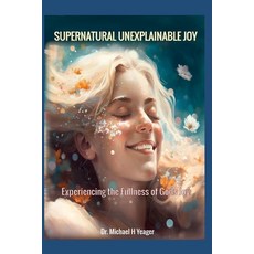 (영문도서) Supernatural Unexplainable Joy: Experiencing the Fullness of God's Joy Paperback, Independently Published, English, 9798856437255