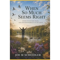 (영문도서)When So Much Seems Right: Essays on Nature Place and our Responsibility to the... Paperback, Independently Published, English, 9798195831424