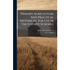 (영문도서)Primary Agriculture And Practical Arithmetic For Use In The County Schools Hardcover, Hutson Street Press, English, 9781024713442