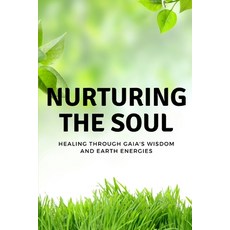 (영문도서) Nurturing the Soul: Healing through Gaia's Wisdom and Earth Energies Paperback, Independently Published, English, 9798392163571