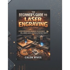 (영문도서)The Beginner's Guide to Laser Engraving: laser Engraving Handbook for Beginners ... Paperback, Independently Published, English, 9798243375603 Independently Published, English, 9798243375603