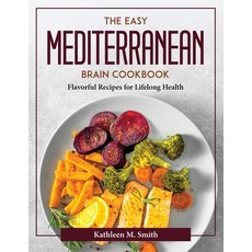 (영문도서) The Easy Mediterranean Brain Cookbook: Flavorful Recipes for Lifelong Health Paperback, Kathleen M. Smith, English, 9781804376737