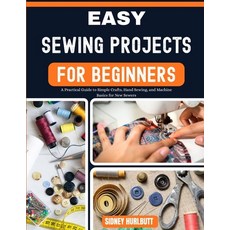 (영문도서)Easy Sewing Projects for Beginners: A Practical Guide to Simple Crafts Hand Sew... Paperback, Independently Published, English, 9798195215958 Independently Published, English, 9798195215958