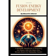 (영문도서) Fusion Energy Development: A Scientific Handbook to Powering the Planet with the Sun's Fire ... Paperback, Independently Published, English, 9798873073849