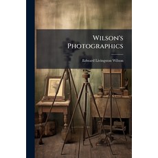 (영문도서)Wilson's Photographics: A Series of Lessons Accompanied by Notes On All the Pr... Paperback, Nabu Press, English, 9781146160636