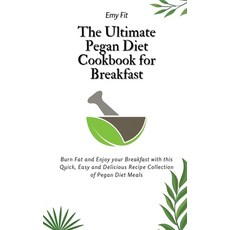 (영문도서) The Ultimate Pegan Diet Cookbook for Breakfast: Burn Fat and Enjoy your Breakfast with this Q... Hardcover, Emy Fit, English, 9781802694468