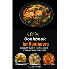 (영문도서) Wok Cookbook for Beginners: A Complete Guide to Healthy Chinese Stir Fry Recipes with Pictures Paperback, Independently Published, English, 9798353633327