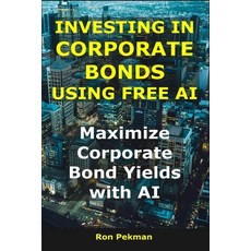 (영문도서)Investing in Corporate Bonds Using Free AI: Maximize Corporate Bond Yields with AI Paperback, Independently Published, English, 9798267727082