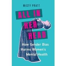 (영문도서) All in Her Head: How Gender Bias Harms Women's Mental Health Hardcover, Greystone Books, English, 9781771649711