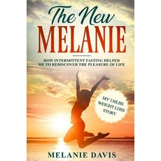 (영문도서) The New Melanie: How Intermittent Fasting Helped Me to Rediscover the Pleasure of Life (My 13... Paperback, Independently Published, English, 9781792767982