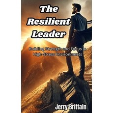 (영문도서) The Resilient Leader: Building Strength and Focus in High-Stress Environments Paperback, Independently Published, English, 9798307398104