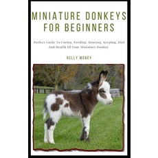 Miniature Donkeys For Beginners: Perfect Guide To Caring Feeding Housing Keeping Diet And Health... Paperback, Independently Published, English, 9798561696619