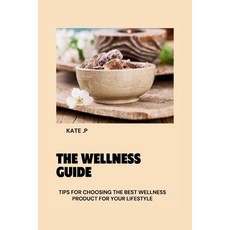 (영문도서) The Wellness Guide: Tips for Choosing the Best Wellness Product for Your Lifestyle Paperback, Independently Published, English, 9798320910895