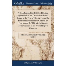 (영문도서) A Translation of the Bull for Effectual Suppression of the Order of the Jesuits. Issued in t... Hardcover, Gale Ecco, Print Editions, English, 9781385631935