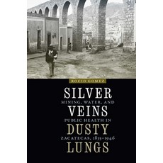 Silver Veins Dusty Lungs: Mining Water and Public Health in Zacatecas 1835-1946 Hardcover, University of Nebraska Press