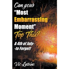 (영문도서) Can Your "Most Embarrassing Moment" Top This? A 4th of July--to Forget! Paperback, Vic Latrine, English, 9798215685716