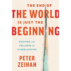 The End of the World Is Just the Beginning:Mapping the Collapse of Globalization, The End of the World Is Just.., Zeihan, Peter(저), Harper Business