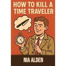 (영문도서)How to Kill a Time Traveler Paperback, Independently Published, English, 9798266991927
