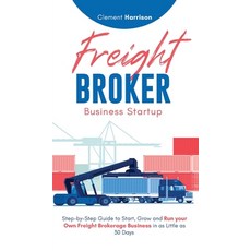 (영문도서) Freight Broker Business Startup: Step-by-Step Guide to Start Grow and Run Your... Hardcover, Muze Publishing, English, 9781804212158