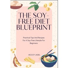 (영문도서)The Soy-Free Diet Blueprint: Practical Tips And Recipes For A Soy-Free Lifestyle... Paperback, Independently Published, English, 9798289123565