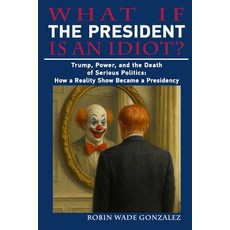 (영문도서)What If the President Is an Idiot?: Trump Power and the Death of Serious Polit... Paperback, Independently Published, English, 9798273030527