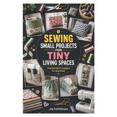(영문도서)Sewing Small Project for Tiny Living Spaces: Practical fabric creations for apar... Paperback, Independently Published, English, 9798198684492 Independently Published, English, 9798198684492