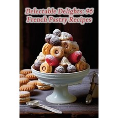 (영문도서) Delectable Delights: 96 French Pastry Recipes Paperback, Independently Published, English, 9798865662532